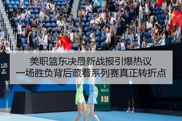 美职篮东决最新战报引爆热议 一场胜负背后藏着系列赛真正转折点